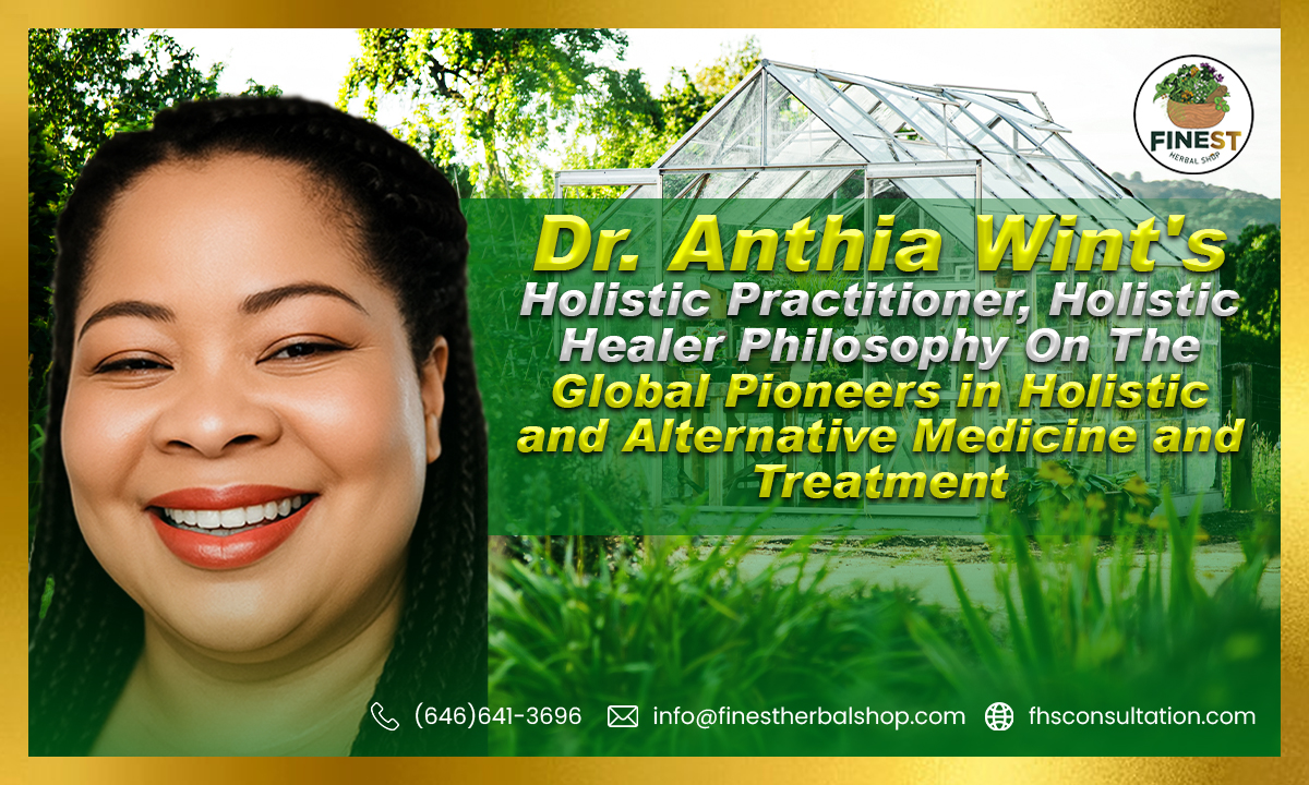 Dr. Anthia Wint’s Philosophy On the Global Pioneers in Holistic and Alternative Medicine and Treatment By Dr. Anthia Wint, Holistic Practitioner